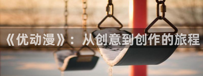 无颜之月未删减版樱花动漫：《优动漫》：从创意到创作的旅程